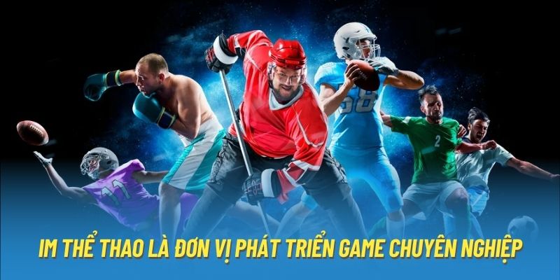 IM thể thao là đơn vị phát triển game chuyên nghiệp