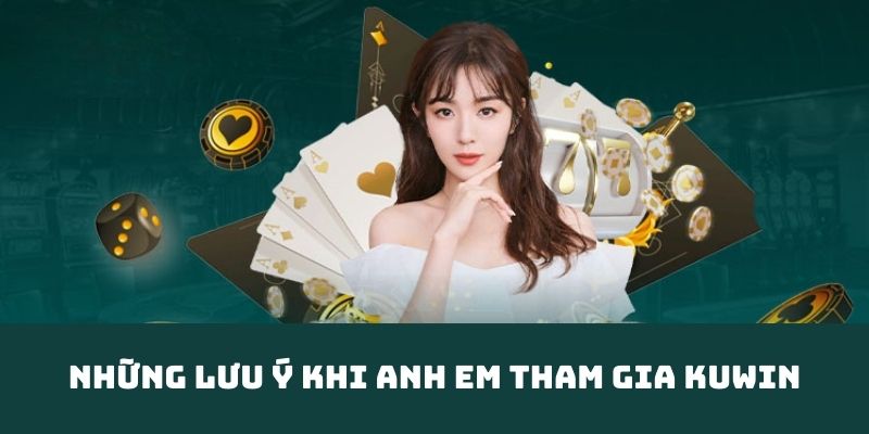 Lưu ý khi tham gia cá cược tại địa chỉ Kuwin mà anh em cần phải để tâm