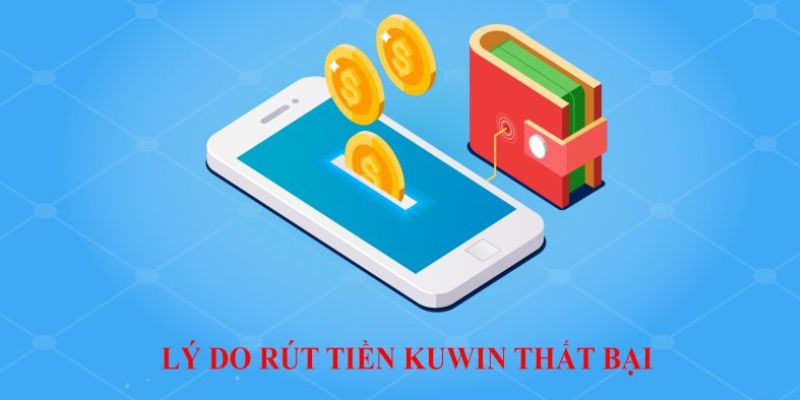 Những lý do khiến lệnh rút tiền Kuwin của người chơi bị từ chối