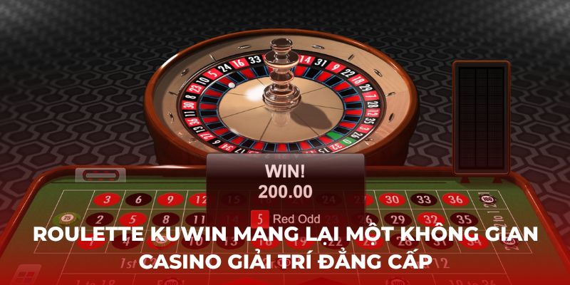 Roulette Kuwin mang lại một không gian Casino giải trí đẳng cấp