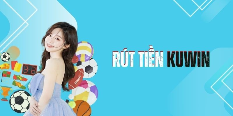 Quy định về điều kiện rút tiền Kuwin