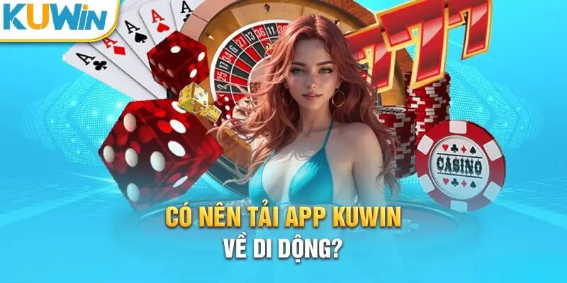 Tải app Kuwin trải nghiệm hấp dẫn